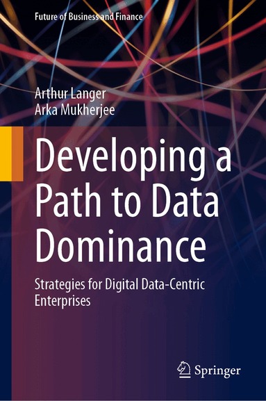 Arthur Langer, Arka Mukherjee - Developing a Path to Data Dominance, Inbunden