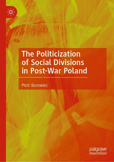 Piotr Borowiec - Politicization of Social Divisions in Post-War Poland, Inbunden