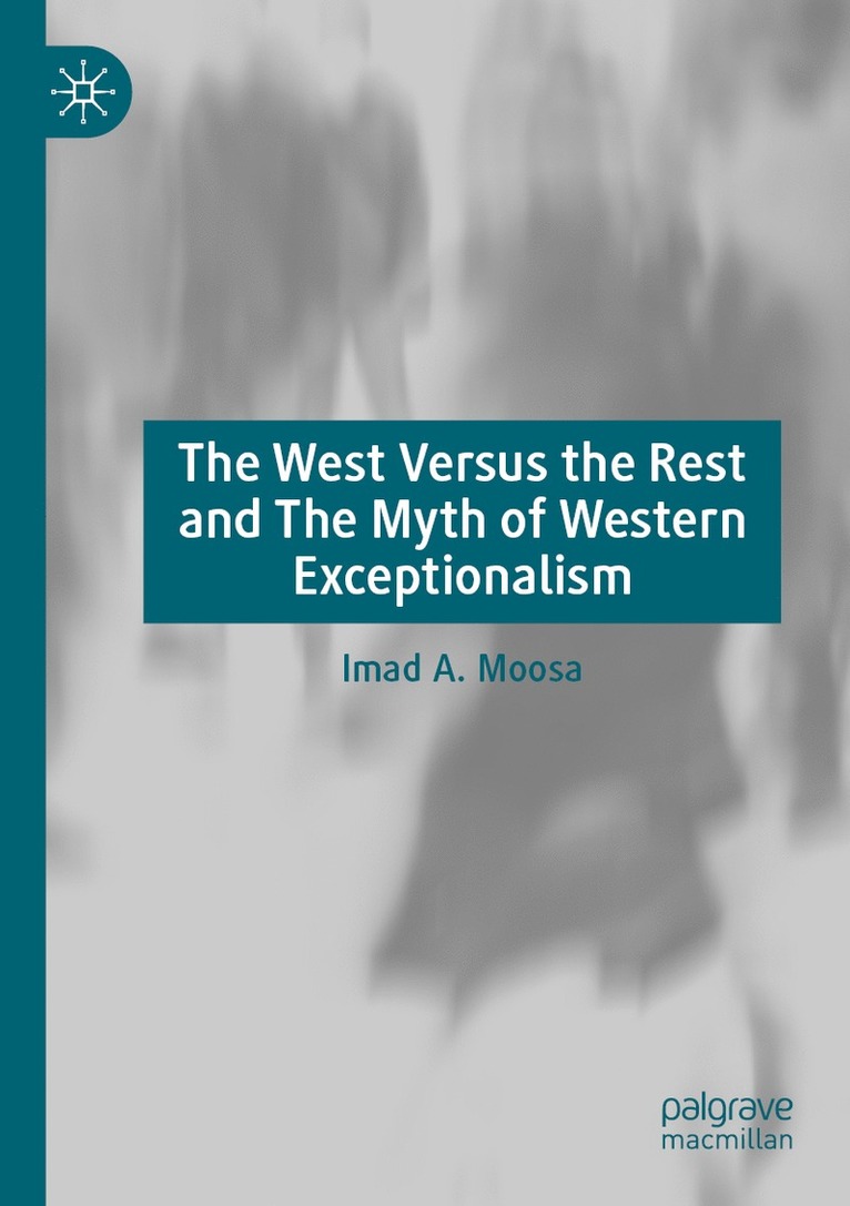 Imad A. Moosa - West Versus the Rest and The Myth of Western Exceptionalism, Häftad