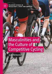 bokomslag Masculinities and the Culture of Competitive Cycling