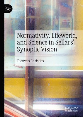 bokomslag Normativity, Lifeworld, and Science in Sellars Synoptic Vision