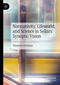 bokomslag Normativity, Lifeworld, and Science in Sellars Synoptic Vision