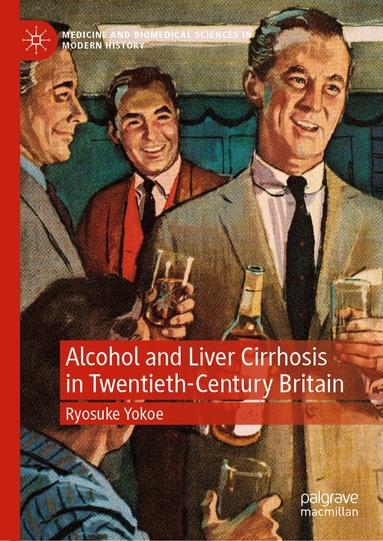 Ryosuke Yokoe - Alcohol and Liver Cirrhosis in Twentieth-Century Britain, Inbunden