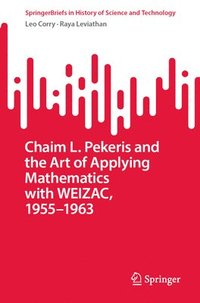 bokomslag Chaim L. Pekeris and the Art of Applying Mathematics with WEIZAC, 19551963