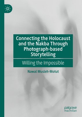 Nawal Musleh-Motut - Connecting the Holocaust and the Nakba Through Photograph-based Storytelling, Inbunden