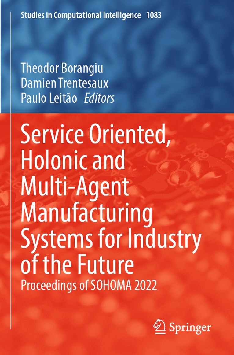 Theodor Borangiu, Damien Trentesaux, Paulo Leitão, Paulo Leitao - Service Oriented, Holonic and Multi-Agent Manufacturing Systems for Industry of the Future, Häftad