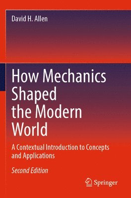 David H. Allen - How Mechanics Shaped the Modern World, Häftad