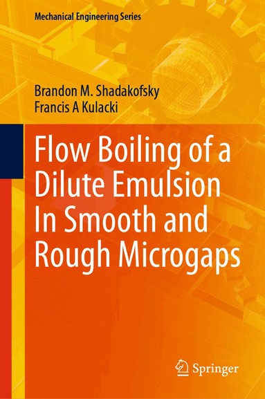 Brandon M. Shadakofsky, Francis A Kulacki - Flow Boiling of a Dilute Emulsion In Smooth and Rough Microgaps, Inbunden