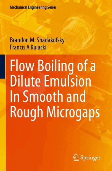 Brandon M. Shadakofsky, Francis A Kulacki - Flow Boiling of a Dilute Emulsion In Smooth and Rough Microgaps, Häftad
