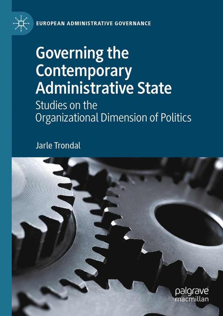 Jarle Trondal - Governing the Contemporary Administrative State, Inbunden
