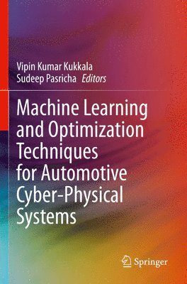 Vipin Kumar Kukkala, Sudeep Pasricha - Machine Learning and Optimization Techniques for Automotive Cyber-Physical Systems, Häftad