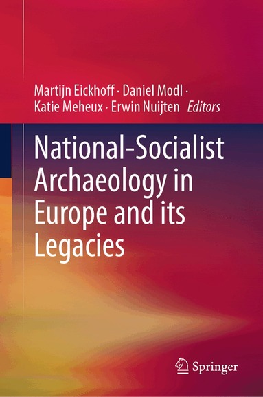 Martijn Eickhoff, Daniel Modl, Katie Meheux, Erwin Nuijten - National-Socialist Archaeology in Europe and its Legacies, Inbunden