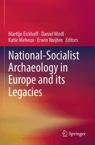 Martijn Eickhoff, Daniel Modl, Katie Meheux, Erwin Nuijten - National-Socialist Archaeology in Europe and its Legacies, Häftad