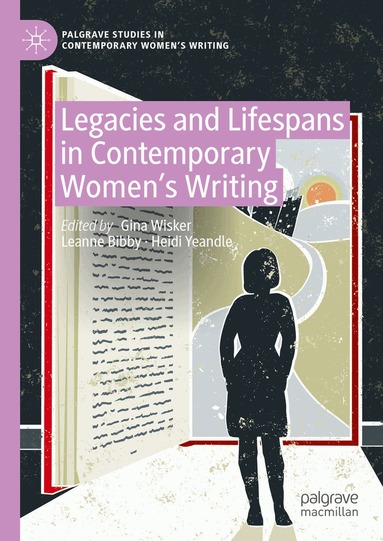 Gina Wisker, Leanne Bibby, Heidi Yeandle - Legacies and Lifespans in Contemporary Women’s Writing, Inbunden