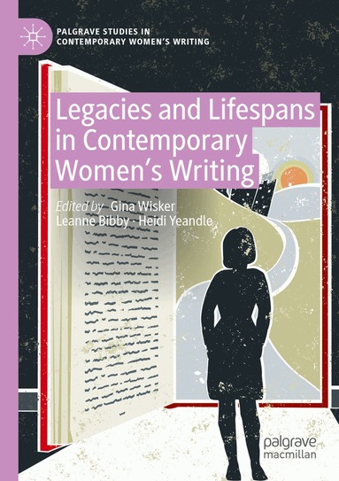 Gina Wisker, Leanne Bibby, Heidi Yeandle - Legacies and Lifespans in Contemporary Women’s Writing, Häftad