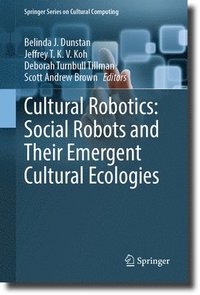 bokomslag Cultural Robotics: Social Robots and Their Emergent Cultural Ecologies