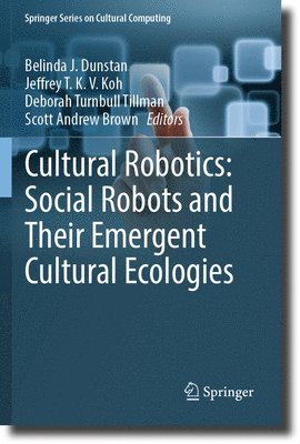 bokomslag Cultural Robotics: Social Robots and Their Emergent Cultural Ecologies