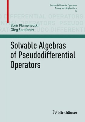 Boris Plamenevskii, Oleg Sarafanov - Solvable Algebras of Pseudodifferential Operators, Häftad