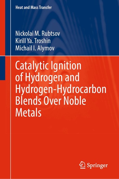 Nickolai M. Rubtsov, Kirill Ya. Troshin, Michail I. Alymov - Catalytic Ignition of Hydrogen and Hydrogen-Hydrocarbon Blends Over Noble Metals, Inbunden