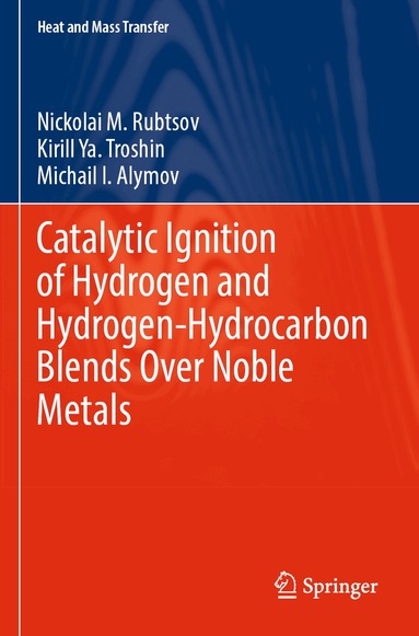 Nickolai M. Rubtsov, Kirill Ya. Troshin, Michail I. Alymov - Catalytic Ignition of Hydrogen and Hydrogen-Hydrocarbon Blends Over Noble Metals, Häftad