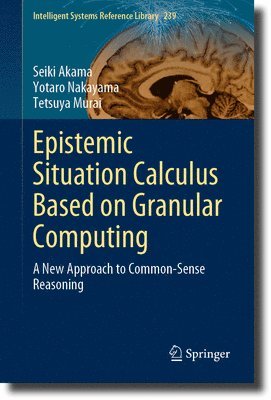 Seiki Akama, Yotaro Nakayama, Tetsuya Murai - Epistemic Situation Calculus Based on Granular Computing, Inbunden