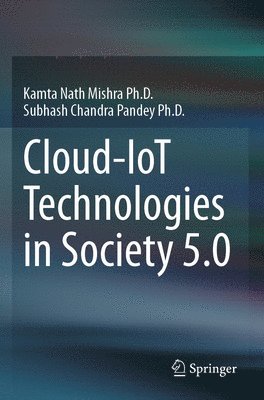 Kamta Nath Mishra Ph.D., Subhash Chandra Pandey Ph.D., Kamta Nath Mishra Ph. D., Subhash Chandra Pandey Ph. D. - Cloud-IoT Technologies in Society 5.0, Häftad