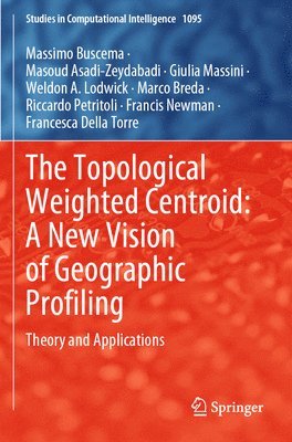 Massimo Buscema, Masoud Asadi-Zeydabadi, Giulia Massini, Weldon A. Lodwick, Marco Breda, Riccardo Petritoli, Francis Newman, Francesca Della Torre - Topological Weighted Centroid: A New Vision of Geographic Profiling, Häftad