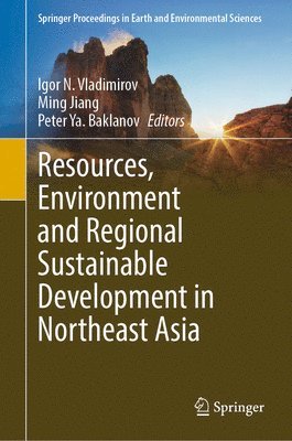 Igor N. Vladimirov, Ming Jiang, Peter Ya. Baklanov - Resources, Environment and Regional Sustainable Development in Northeast Asia, Inbunden