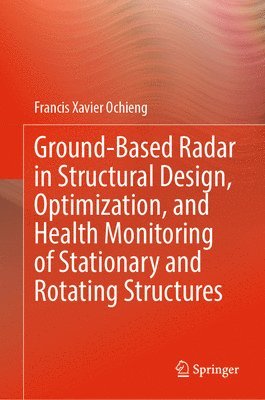 Ground-Based Radar in Structural Design, Optimization, and Health Monitoring of Stationary and Rotating Structures 1