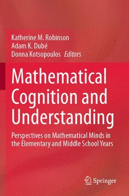 Katherine M. Robinson, Adam K. Dubé, Donna Kotsopoulos, Adam K. Dube - Mathematical Cognition and Understanding, Häftad