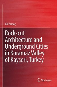 bokomslag Rock-cut Architecture and Underground Cities in Koramaz Valley of Kayseri, Turkey