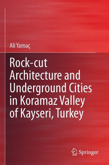 bokomslag Rock-cut Architecture and Underground Cities in Koramaz Valley of Kayseri, Turkey