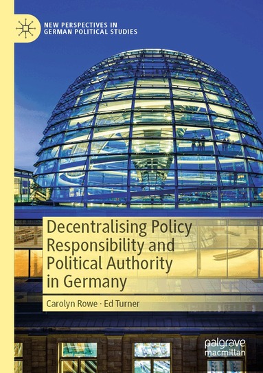 Carolyn Rowe, Ed Turner - Decentralising Policy Responsibility and Political Authority in Germany, Häftad