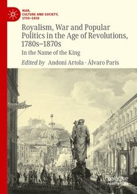 bokomslag Royalism, War and Popular Politics in the Age of Revolutions, 1780s-1870s