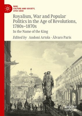 Royalism, War and Popular Politics in the Age of Revolutions, 1780s-1870s 1