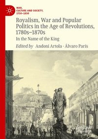 bokomslag Royalism, War and Popular Politics in the Age of Revolutions, 1780s-1870s