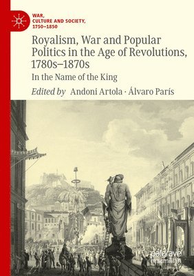 Andoni Artola, Álvaro París, Alvaro Paris - Royalism, War and Popular Politics in the Age of Revolutions, 1780s-1870s, Häftad