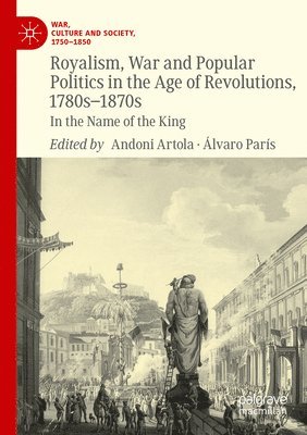 Royalism, War and Popular Politics in the Age of Revolutions, 1780s-1870s 1