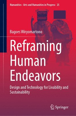 Bagoes Wiryomartono - Reframing Human Endeavors, Inbunden