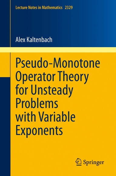 Alex Kaltenbach - Pseudo-Monotone Operator Theory for Unsteady Problems with Variable Exponents, Häftad