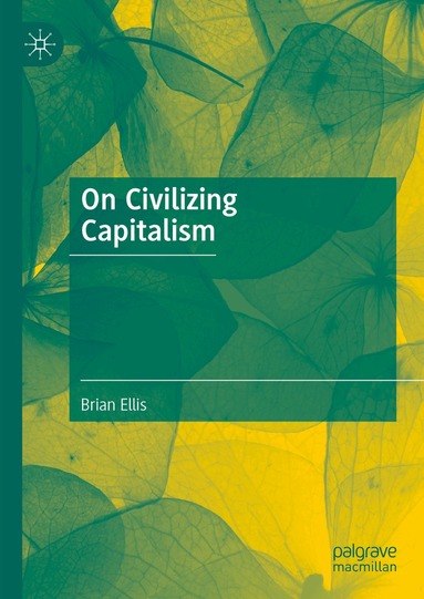 Brian Ellis - On Civilizing Capitalism, Inbunden