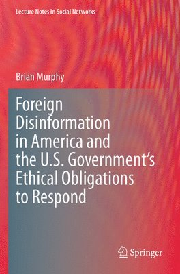 bokomslag Foreign Disinformation in America and the U.S. Government's Ethical Obligations to Respond