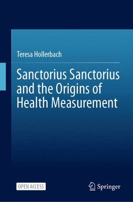 Sanctorius Sanctorius and the Origins of Health Measurement 1