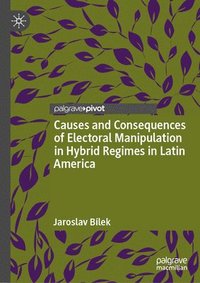bokomslag Causes and Consequences of Electoral Manipulation in Hybrid Regimes in Latin America