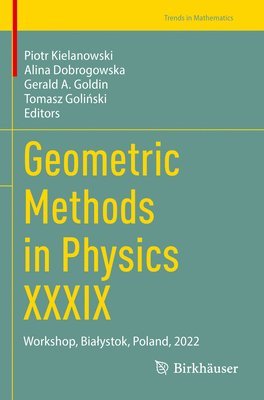 Piotr Kielanowski, Alina Dobrogowska, Gerald A. Goldin, Tomasz Goliński, Tomasz Golinski, Tomasz Goli¿ski - Geometric Methods in Physics XXXIX, Häftad