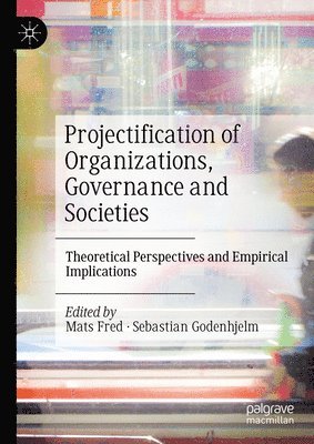 Projectification of Organizations, Governance and Societies 1