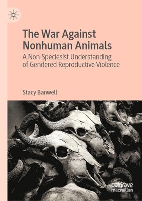 Stacy Banwell - War Against Nonhuman Animals, Inbunden