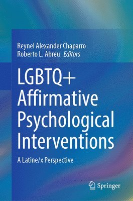Reynel Alexander Chaparro, Roberto L. Abreu - LGBTQ+ Affirmative Psychological Interventions, Inbunden
