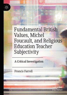 Francis Farrell - Fundamental British Values, Michel Foucault, and Religious Education Teacher Subjectivity, Häftad