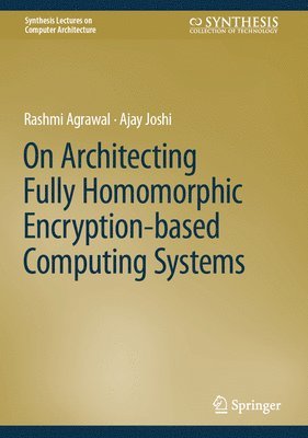 On Architecting Fully Homomorphic Encryption-based Computing Systems 1